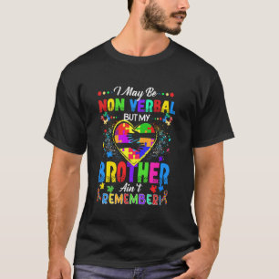 I May Be Non Verbal But My Brother Ain't Remember T-Shirt