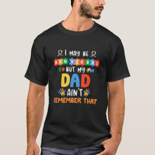 I May Be Non Verbal But My Dad Ain't Remember That T-Shirt