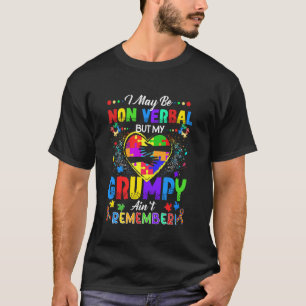 I May Be Non Verbal But My Grumpy Ain't Remember T T-Shirt