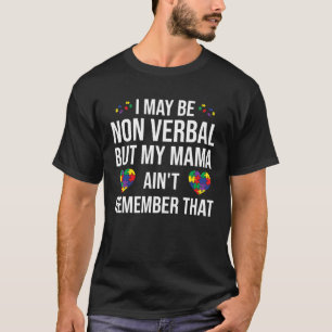 I May Be Non Verbal But My Mama Ain t Remember Tha T-Shirt