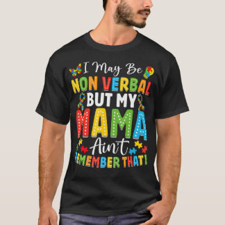 I May Be Non Verbal But My Mama Ain't Remember T-Shirt