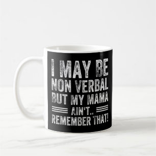 I May Be Non Verbal But My Mama Ain't Remember Tha Coffee Mug