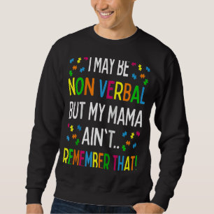 I May Be Non Verbal But My Mama Ain't Remember Tha Sweatshirt