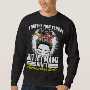 I May Be Non Verbal But My Mama Ain't Remember Tha Sweatshirt