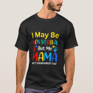 I May Be Non Verbal But My Mama Ain't Remember Tha T-Shirt