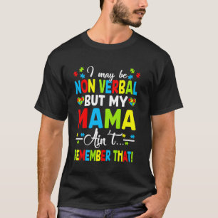 I May Be Non Verbal But My Mama Ain't Remember Tha T-Shirt