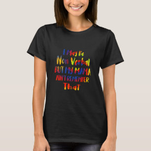 I May Be Non Verbal But My Mama Ain't Remember Tha T-Shirt