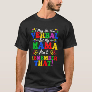 I May Be Non Verbal But My Mama Ain't Remember Tha T-Shirt