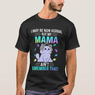 I May Be Non Verbal But My Mama Ain't Remember Tha T-Shirt