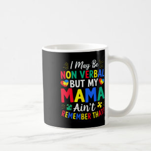 I May Be Non Verbal But My Mama Aint Remember That Coffee Mug