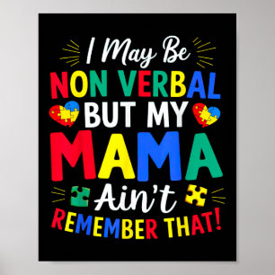 I May Be Non Verbal But My Mama Aint Remember That Poster