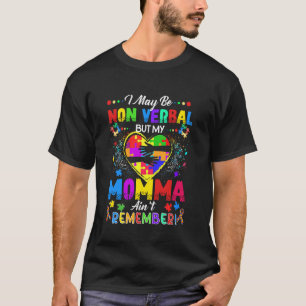 I May Be Non Verbal But My Momma Ain't Remember Th T-Shirt