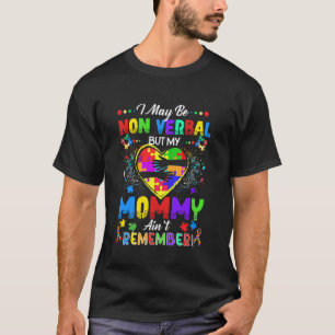 I May Be Non Verbal But My Mummy Ain't Remember Th T-Shirt