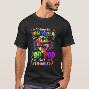 I May Be Non Verbal But My Pop Pop Ain't Remember T-Shirt