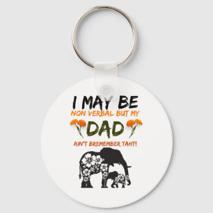 I May Be Non Verbyl But My Dad Ain_t Remember That Key Ring