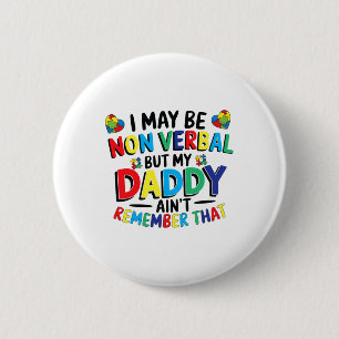 I May Be Non Verbyl But My Daddy Ain't Remember Th 6 Cm Round Badge