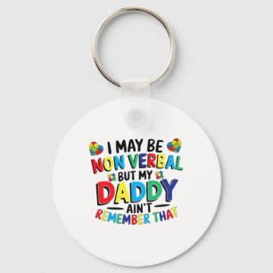 I May Be Non Verbyl But My Daddy Ain't Remember Th Key Ring