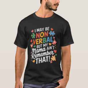 I May Be Non Verbyl But My Mama Ain't Remember Aut T-Shirt