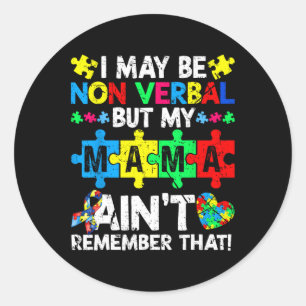 I May Be Non Verbyl But My Mama Ain't Remember Tha Classic Round Sticker
