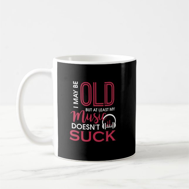 I May Be Old But At Least My Music Doesn't Suck Coffee Mug (Left)