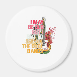 I May Be Old But I Got I Got To See All The Cool Magnet