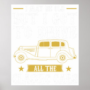 I May be old but i got to drive all the classic ca Poster