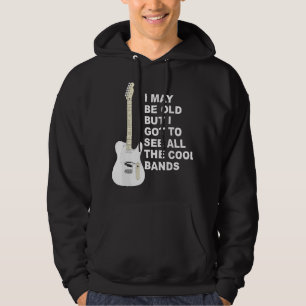 I May Be Old But I Got To See All The Cool Bands A Hoodie