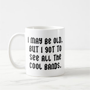 I May Be Old But I Got To See All The Cool Bands C Coffee Mug