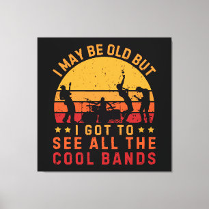 I May Be Old But I Got To See All The Cool Bands Canvas Print