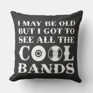 I May Be Old But I Got To See All The Cool Bands Cushion