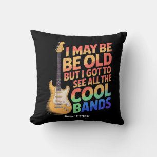 I May Be Old But I Got To See All The Cool Bands Cushion