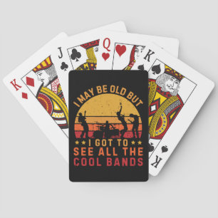 I May Be Old But I Got To See All The Cool Bands Playing Cards