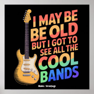 I May Be Old But I Got To See All The Cool Bands Poster