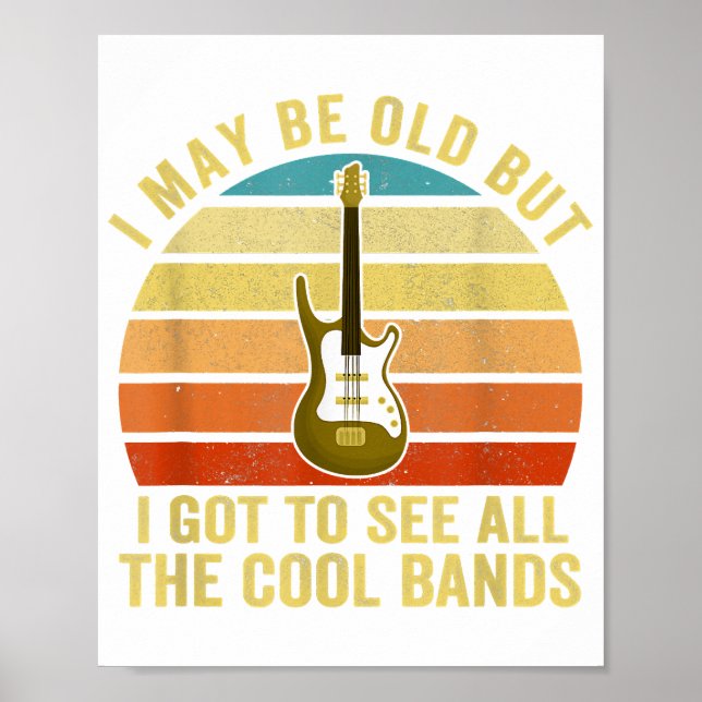 I May Be Old But I Got To See All The Cool Bands  Poster (Front)