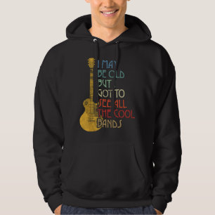 I May Be Old But I Got To See All The Cool Bands R Hoodie