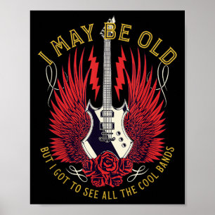 I May Be Old But I Got To See All The Cool Bands R Poster