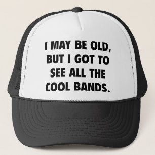I May Be Old But I Got To See All The Cool Bands Trucker Hat