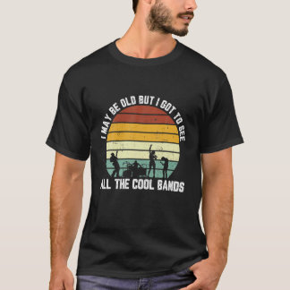 I May Be Old But I Got To See All The Cool Bands V T-Shirt