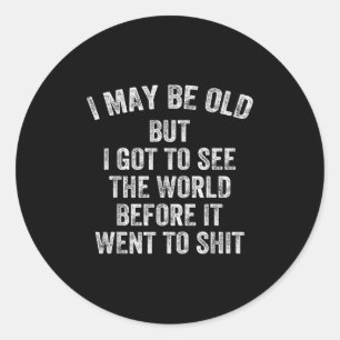 I May Be Old But I Got To See The World Before It Classic Round Sticker