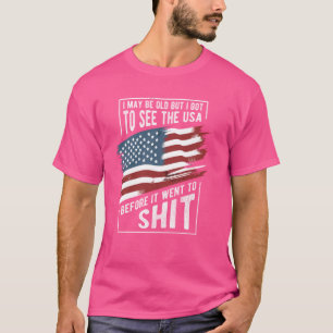 I May Be Old But I Got To See USA Before It Went T T-Shirt