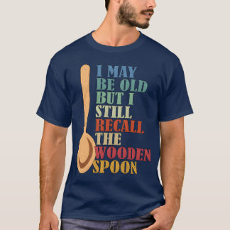 I May Be Old But I Still Recallhe Wooden Spoon gir T-Shirt