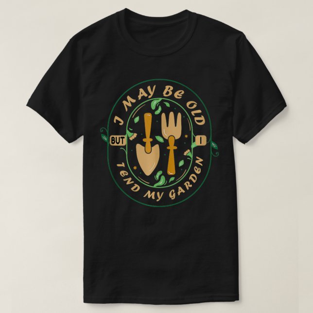 I May Be Old But I Tend My Garden  T-Shirt (Design Front)
