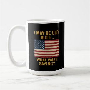 I May Be Old But I… Wait, What Was I Saying Funny  Coffee Mug