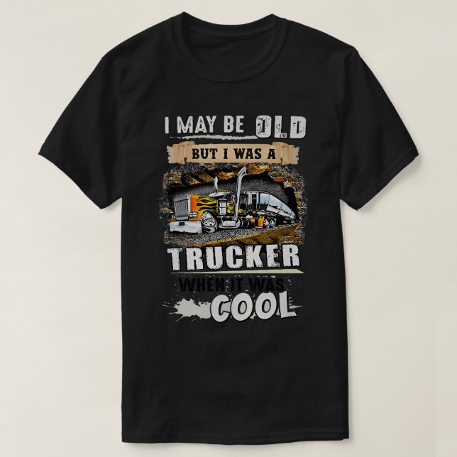i may be old but i was trucker when it was cool T-Shirt (Design Front)
