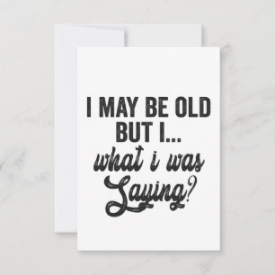 I May Be Old But i What i Was Saying Funny Gift Thank You Card