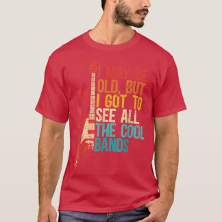 I May Be Old Cool Bands Design Concert Lovers Rock T-Shirt