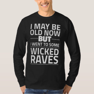 I May Be Old Now But I Went To Some Wicked Raves T-Shirt