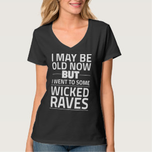 I May Be Old Now But I Went To Some Wicked Raves T-Shirt
