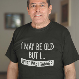 I May Be Old T-Shirt