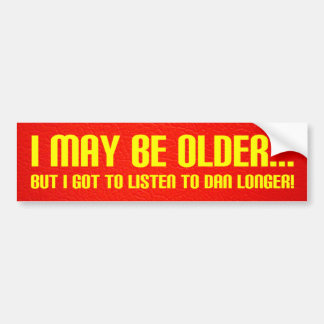 I May Be Older... Bumper Sticker